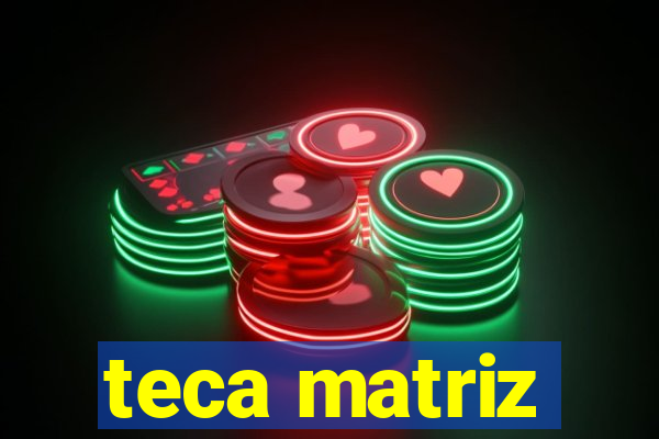 teca matriz